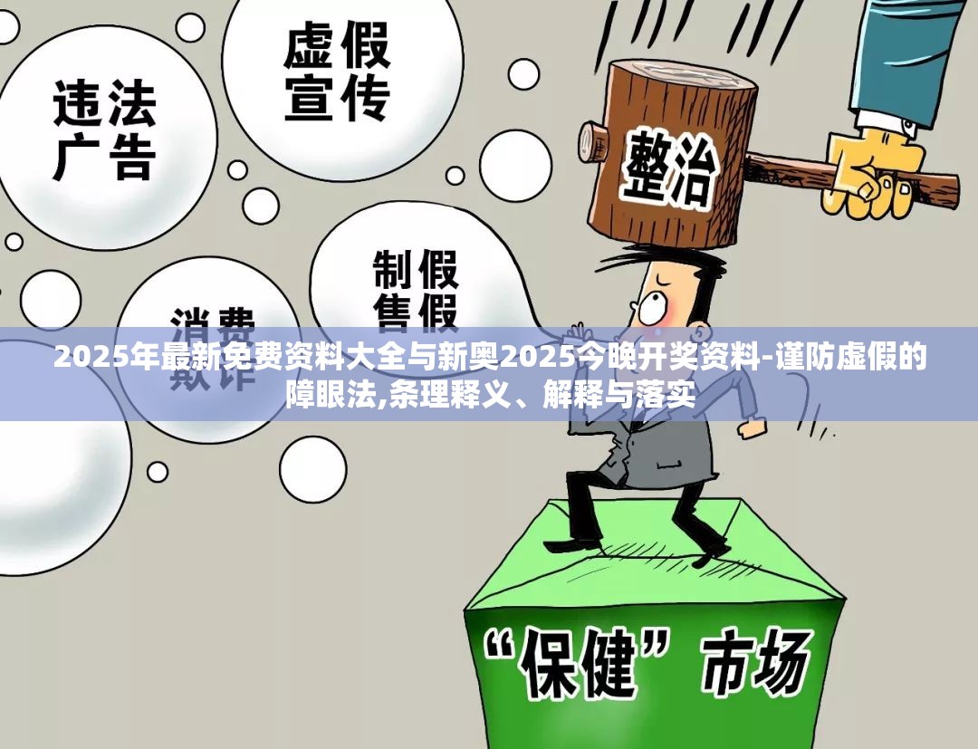 2025年最新免费资料大全与新奥2025今晚开奖资料-谨防虚假的障眼法,条理释义、解释与落实